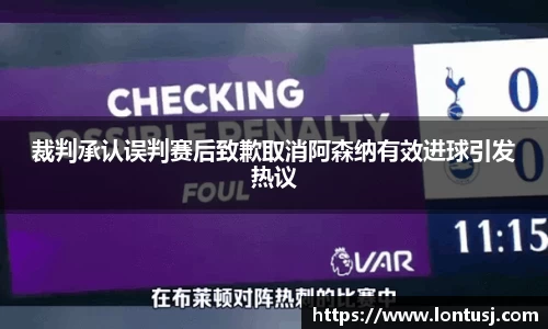 裁判承认误判赛后致歉取消阿森纳有效进球引发热议